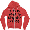 i just want to hang with my dog Zipper Hoodie