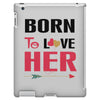 ....Born To Love Her iPad 3 and 4 Case