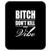 bitch dont kill my vibe Mousepad