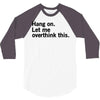 Hang on. Let me overthink this. 3/4 Sleeve Shirt