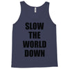 slow the world down Tank Top