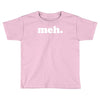 meh Toddler T-shirt