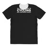 all i care about is cycling and maybe 3 people and food All Over Women's T-shirt