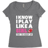 I Know I Play Like A Girl Try To Keep Up Women's Triblend Scoop T-shirt