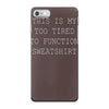 this is my too tired to function sweatshirt iPhone 7 Case