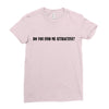 do you find me attractive Ladies Fitted T-Shirt