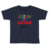 legends are born may Toddler T-shirt