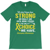 We Don't Know How Strong We Really Are Until Being Strong Is The Only T-Shirt