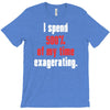 i spend 500% of my time exagerating T-Shirt