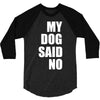my dog said no! 3/4 Sleeve Shirt