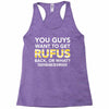 You Guys Want To Get Rufus Back or What Sametimeless Racerback Tank