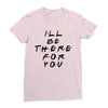 I'll Be There For You Ladies Fitted T-Shirt