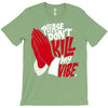 please don&rsquo;t kill my vibe T-Shirt