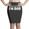 of course i'm right i'm bob Pencil Skirts