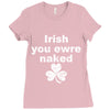 irish you were naked funny t shirt Ladies Fitted T-Shirt