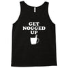 get nogged up funny Tank Top