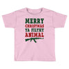 Merry Christmas Ya Filthy Animal Toddler T-shirt