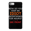 how do you keep an idiot entertained for hours see front iPhone 7 Case