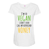 i'm so vegan i don't even call my boyfriend honey Maternity Scoop Neck T-shirt