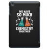 We Have So Much Chemistry Together iPad Mini