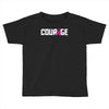 courage Toddler T-shirt