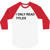 i only read titles 3/4 Sleeve Shirt
