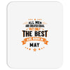 All Men Created Equal But The Best Born In May Mousepad