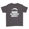 where we droppin' boys Youth Tee