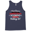i never dreamed i'd grow up to be a super cute scorpio but here i am k Tank Top