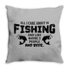 All I Care About Is Fishing And Like Maybe 3 People And Beer Throw Pillow