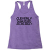 cleverly disguised as an adult t shirt s m l xl 2xl 3xl funny humor ne Racerback Tank