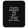 I Am Your Mothers Day Gift Dad Says You're Welcome Mousepad