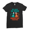 We Have So Much Chemistry Together Ladies Fitted T-Shirt