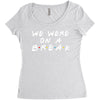 we were on a break Women's Triblend Scoop T-shirt