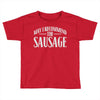 may i recommend the sausage Toddler T-shirt