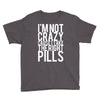 i'm not crazy cause i take the right pills Youth Tee