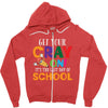 Get Your Cray On It's Last Day Of School Zipper Hoodie