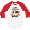 All Men Created Equal But The Best Born In August 3/4 Sleeve Shirt