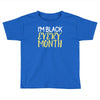 i'm black every month Toddler T-shirt
