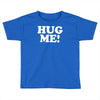hug me funny Toddler T-shirt