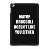 maybe broccoli doesn't like you either iPad Mini 4