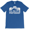 i'll fix it in photoshop T-Shirt