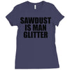 sawdust is man glitter Ladies Fitted T-Shirt