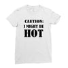 caution i might be hot Ladies Fitted T-Shirt