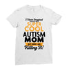 I Never Imagined I Would Be A Super Cool Autism Mom But Here I Am Kill Ladies Fitted T-Shirt