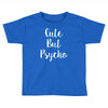 cute but pyscho Toddler T-shirt