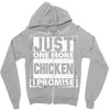 Just One More Chicken I Promise Zipper Hoodie