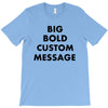 big bold custom message T-Shirt