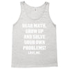 Dear Math Grow Up and Solve Your Own Problems! Love, me Tank Top