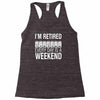 i'm retired every day is a weekend Racerback Tank